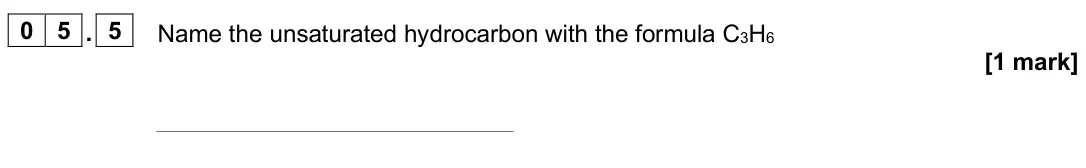 June 2025 Paper 2 Higher, question 05.5: Name the unsaturated hydrocarbon with the formula C3H6 [1 mark]