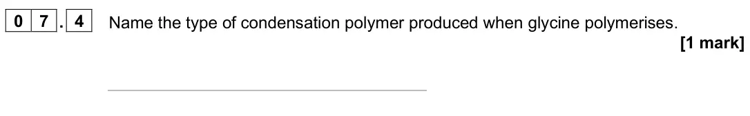 June 2025 Paper 2 Higher, question 07.4: Name the type of condensation polymer produced when glycine polymerises. [1 mark]