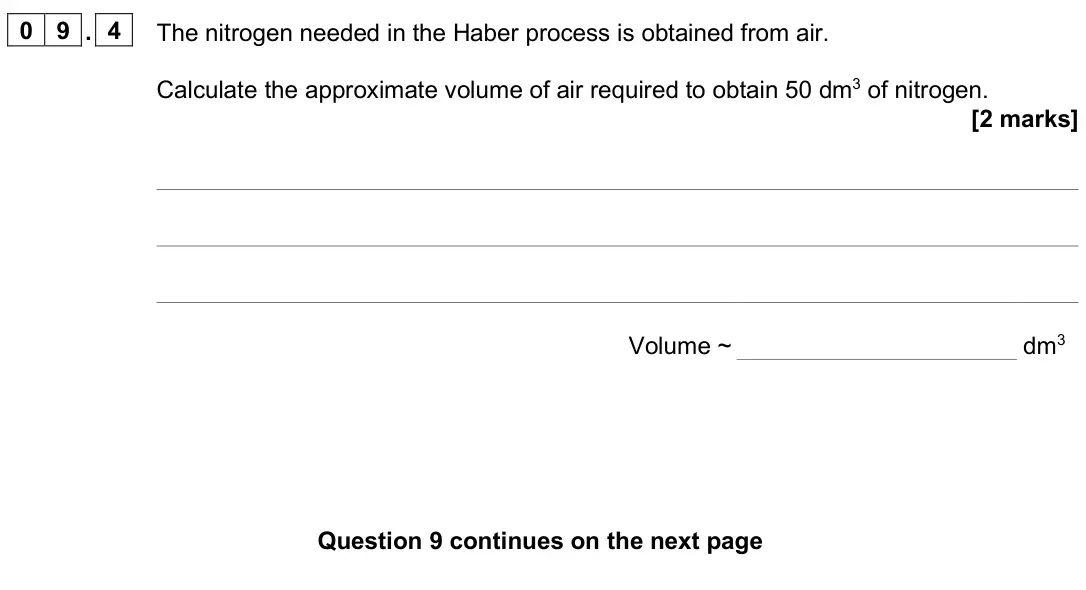 June 2025 Paper 2 Higher, question 09.4: The nitrogen needed in the Haber process is obtained from air. Calculate the approximate volume of air required to obtain 50 dm3 of nitrogen. [2 marks] Volume ~