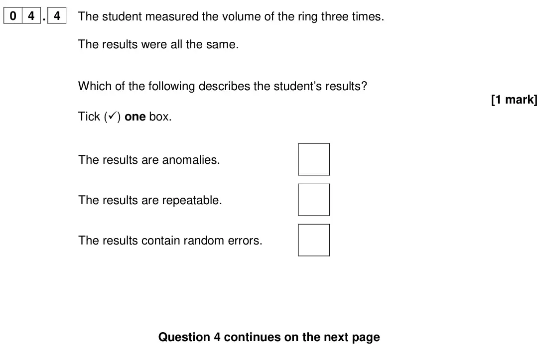 June 2024 Paper 1 Foundation, question 04.4: The student measured the volume of the ring three times. The results were all the same. Which of the following describes the student’s results? [1 mark] Tick (