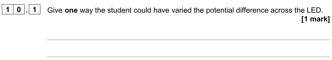 June 2025 Paper 1 Foundation, question 10.1: Give one way the student could have varied the potential difference across the LED. [1 mark]