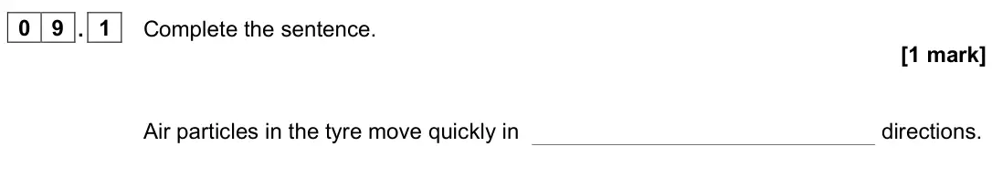 June 2023 Paper 1 Higher, question 09.1: Complete the sentence. [1 mark] Air particles in the tyre move quickly in directions.