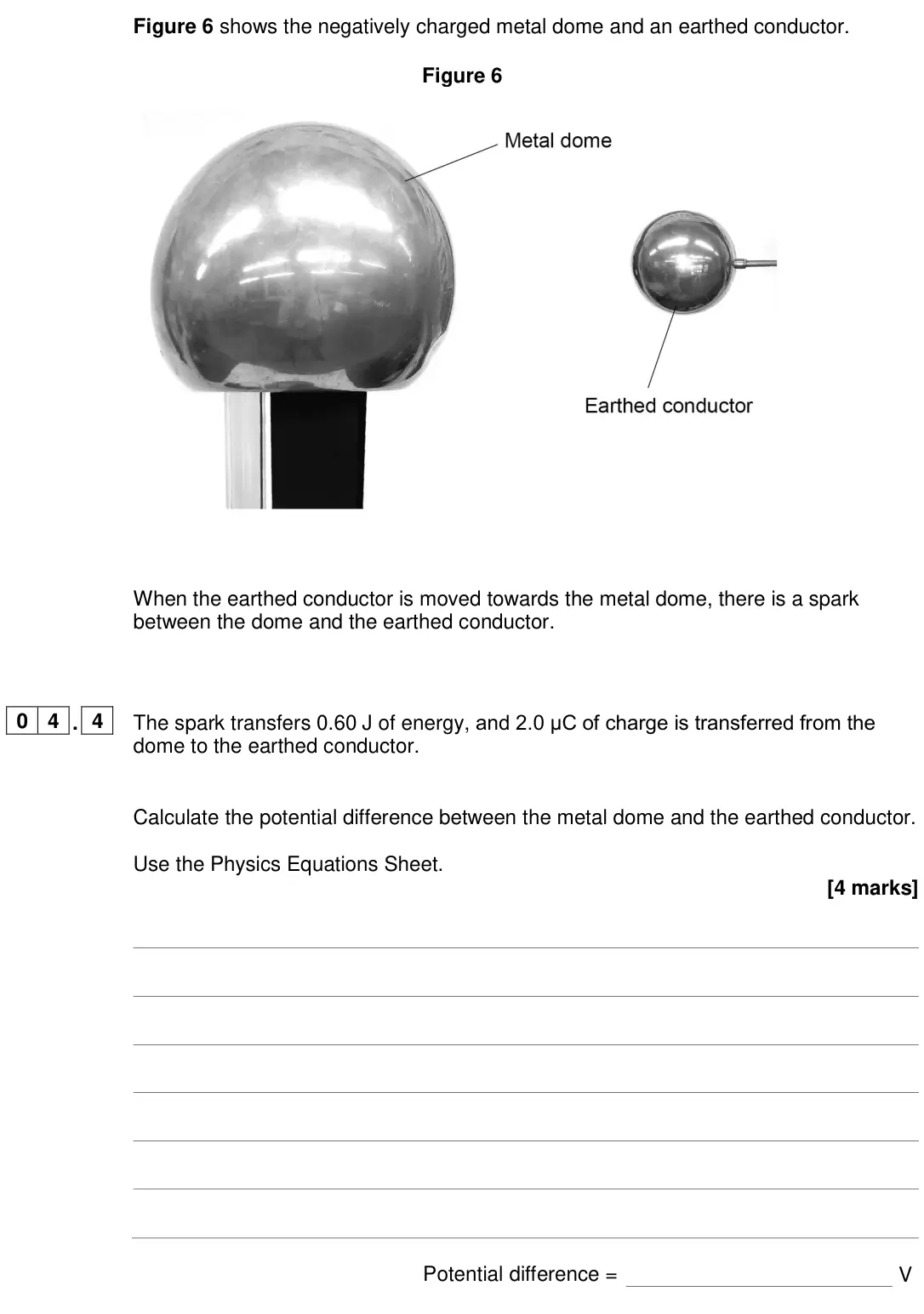 June 2024 Paper 1 Higher, question 04.4: The spark transfers 0.60 J of energy, and 2.0 μC of charge is transferred from the dome to the earthed conductor. Calculate the potential difference between the