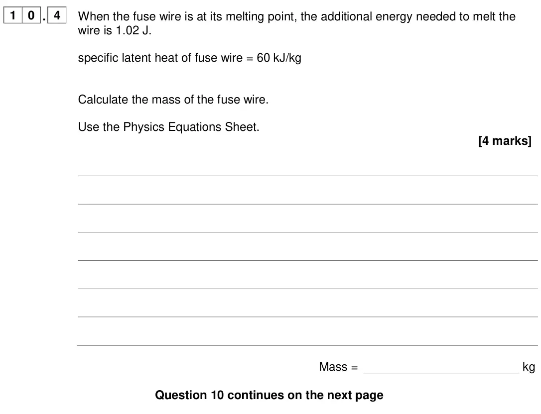 June 2024 Paper 1 Higher, question 10.4: When the fuse wire is at its melting point, the additional energy needed to melt the wire is 1.02 J. specific latent heat of fuse wire = 60 kJ/kg Calculate the