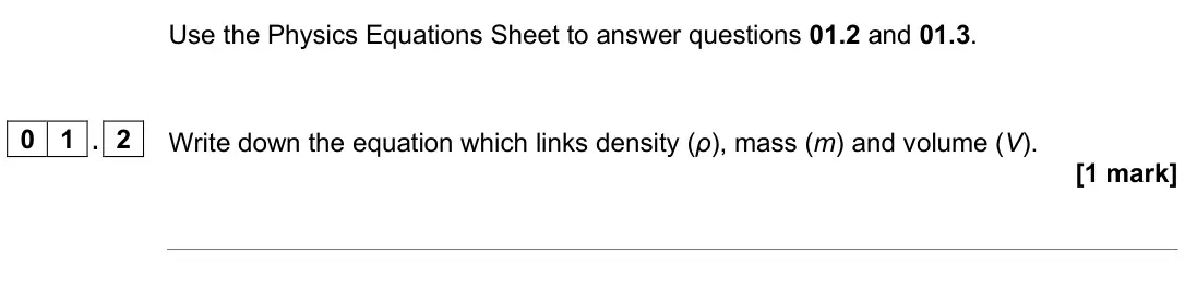 June 2025 Paper 1 Higher, question 01.2: and 01.3. 0 1 . 2 Write down the equation which links density (ρ), mass (m) and volume (V). [1 mark]