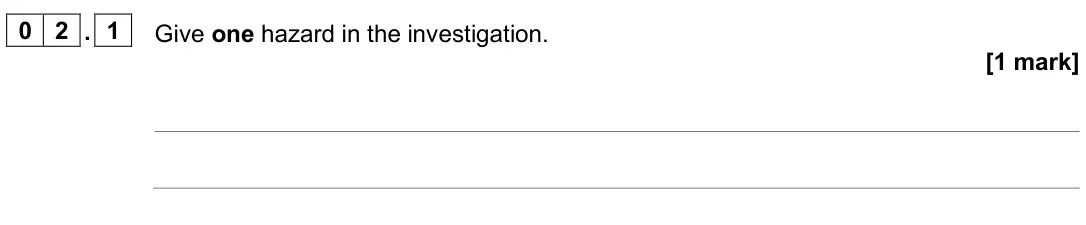 June 2025 Paper 1 Higher, question 02.1: Give one hazard in the investigation. [1 mark]