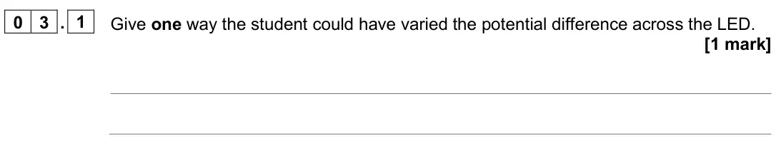 June 2025 Paper 1 Higher, question 03.1: Give one way the student could have varied the potential difference across the LED. [1 mark]