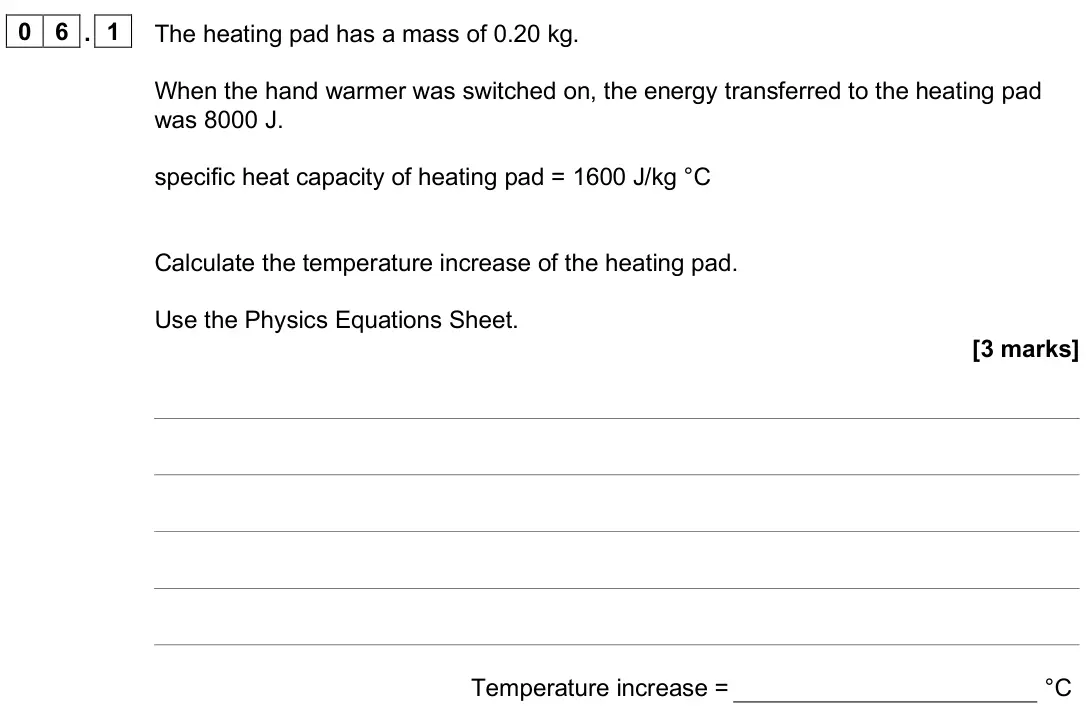 June 2025 Paper 1 Higher, question 06.1: The heating pad has a mass of 0.20 kg. When the hand warmer was switched on, the energy transferred to the heating pad was 8000 J. specific heat capacity of hea