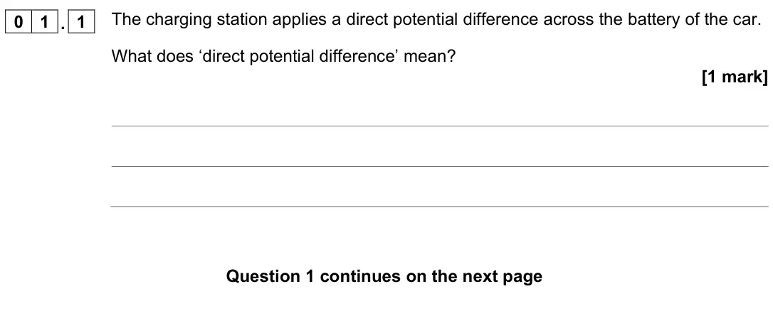 November 2021 Paper 1 Higher, question 01.1: The charging station applies a direct potential difference across the battery of the car. What does ‘direct potential difference’ mean? [1 mark]