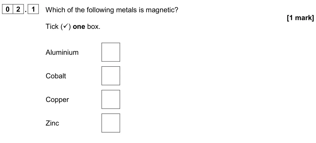 June 2024 Paper 2 Foundation, question 02.1: Which of the following metals is magnetic? [1 mark] Tick () one box. Aluminium Cobalt Copper Zinc