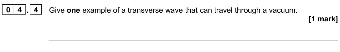 June 2024 Paper 2 Foundation, question 04.4: Give one example of a transverse wave that can travel through a vacuum. [1 mark]