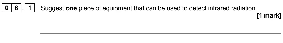 June 2024 Paper 2 Foundation, question 06.1: Suggest one piece of equipment that can be used to detect infrared radiation. [1 mark]