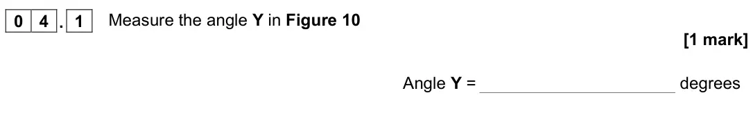 November 2021 Paper 2 Foundation, question 04.1: Measure the angle Y in Figure 10 [1 mark] Angle Y = degrees