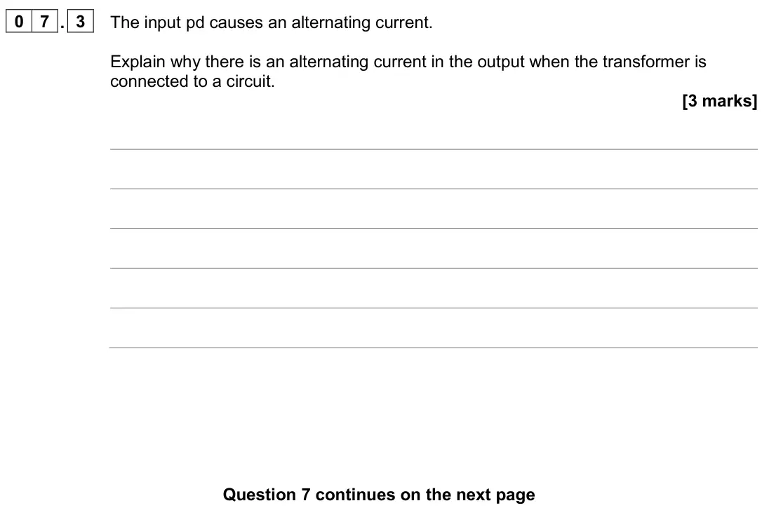 June 2022 Paper 2 Higher, question 07.3: The input pd causes an alternating current. Explain why there is an alternating current in the output when the transformer is connected to a circuit. [3 marks]
