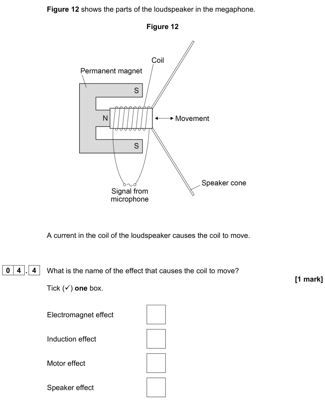 June 2023 Paper 2 Higher, question 04.4: What is the name of the effect that causes the coil to move? [1 mark] Tick () one box. Electromagnet effect Induction effect Motor effect Speaker effect