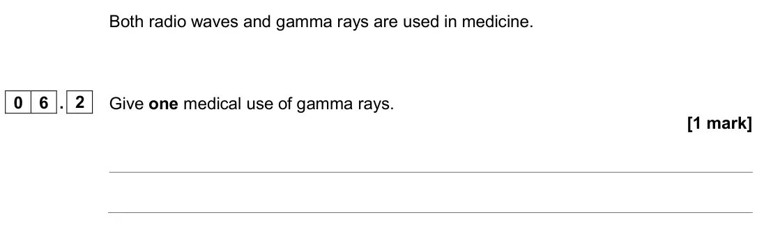 June 2024 Paper 2 Higher, question 06.2: Give one medical use of gamma rays. [1 mark]