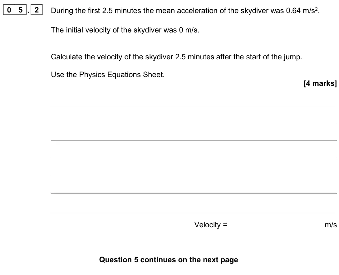 June 2025 Paper 2 Higher, question 05.2: During the first 2.5 minutes the mean acceleration of the skydiver was 0.64 m/s2. The initial velocity of the skydiver was 0 m/s. Calculate the velocity of the