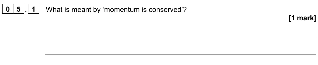 November 2020 Paper 2 Higher, question 05.1: What is meant by ‘momentum is conserved’? [1 mark]
