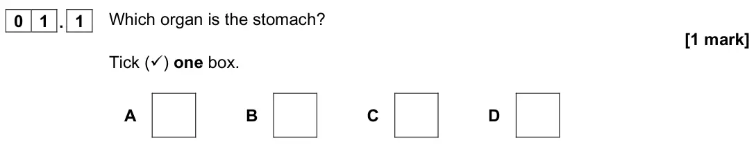June 2022 Biology Paper 1 Foundation, question 01.1: Which organ is the stomach? [1 mark] Tick () one box. A B C D
