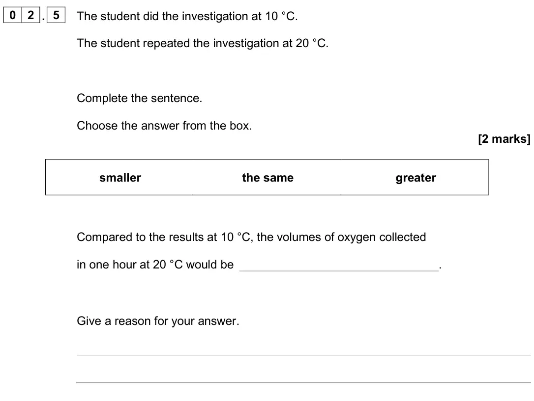 June 2025 Biology Paper 1 Foundation, question 02.5: The student did the investigation at 10 °C. The student repeated the investigation at 20 °C. Complete the sentence. Choose the answer from the box. [2 marks] sm
