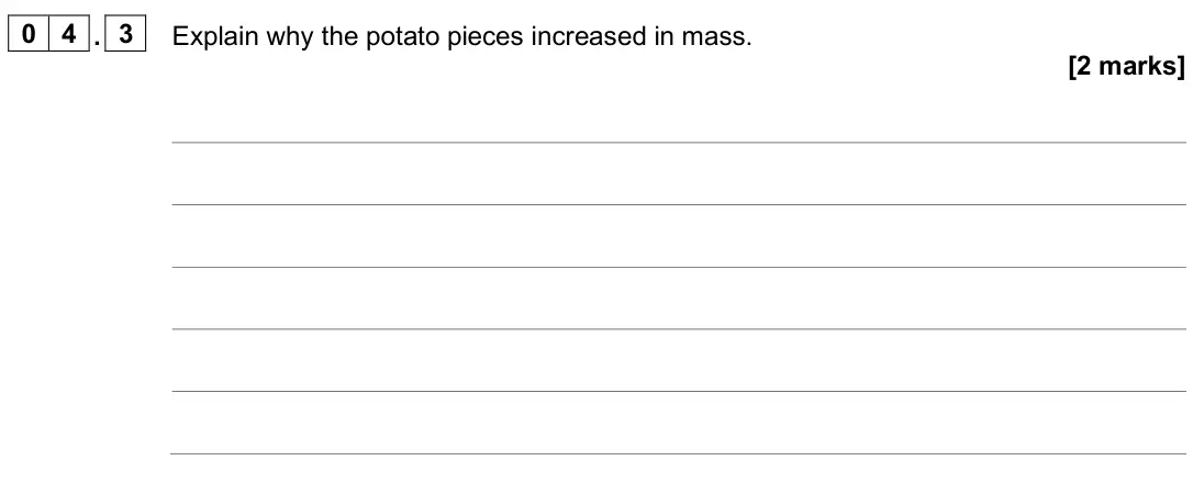 June 2025 Biology Paper 1 Higher, question 04.3: Explain why the potato pieces increased in mass. [2 marks]
