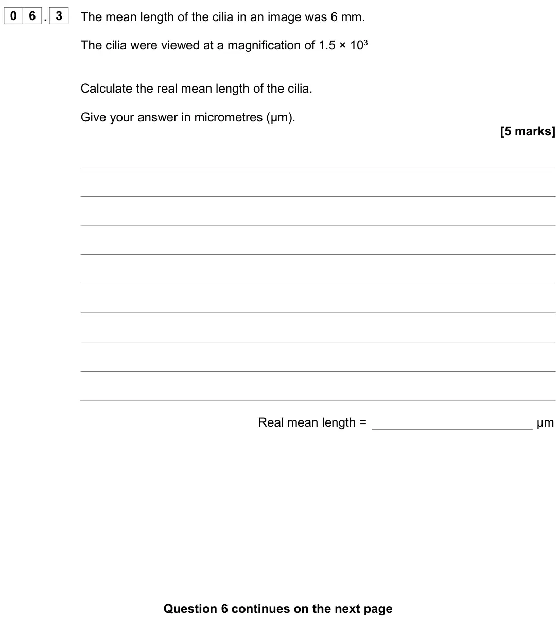 June 2025 Biology Paper 1 Higher, question 06.3: The mean length of the cilia in an image was 6 mm. The cilia were viewed at a magnification of 1.5 × 103 Calculate the real mean length of the cilia. Give your 