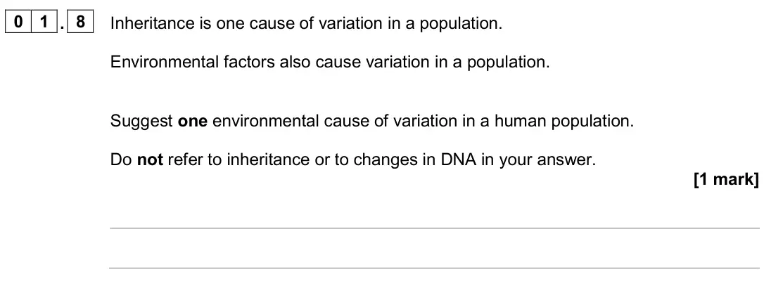 June 2024 Biology Paper 2 Foundation, question 01.8: Inheritance is one cause of variation in a population. Environmental factors also cause variation in a population. Suggest one environmental cause of variation