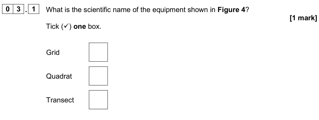 June 2025 Biology Paper 2 Foundation, question 03.1: What is the scientific name of the equipment shown in Figure 4? [1 mark] Tick () one box. Grid Quadrat Transect