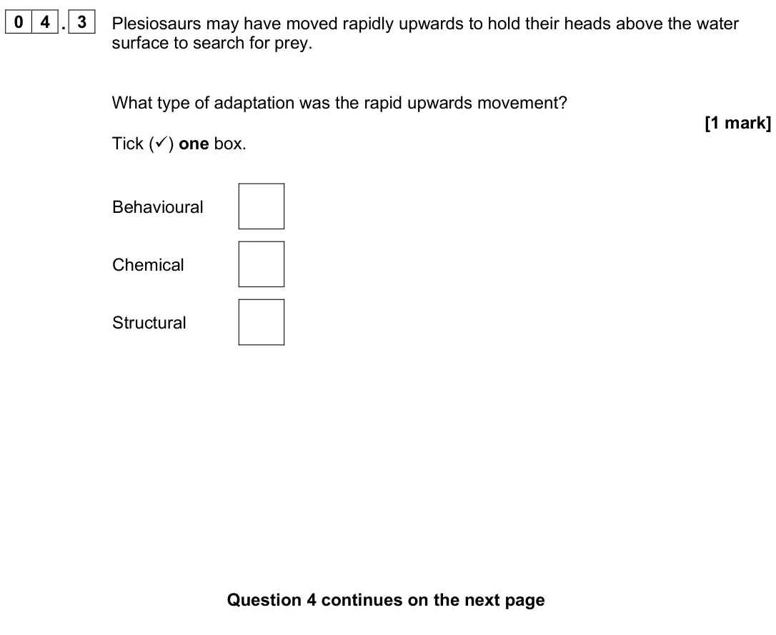 June 2025 Biology Paper 2 Foundation, question 04.3: Plesiosaurs may have moved rapidly upwards to hold their heads above the water surface to search for prey. What type of adaptation was the rapid upwards movemen