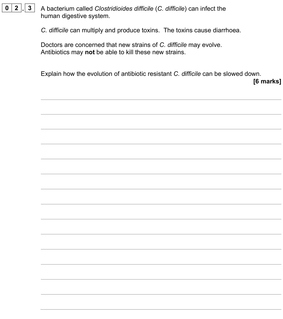 June 2023 Biology Paper 2 Higher, question 02.3: A bacterium called Clostridioides difficile (C. difficile) can infect the human digestive system. C. difficile can multiply and produce toxins. The toxins cause