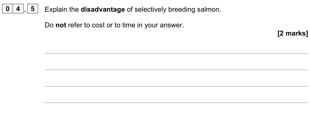 June 2023 Biology Paper 2 Higher, question 04.5: Explain the disadvantage of selectively breeding salmon. Do not refer to cost or to time in your answer. [2 marks]