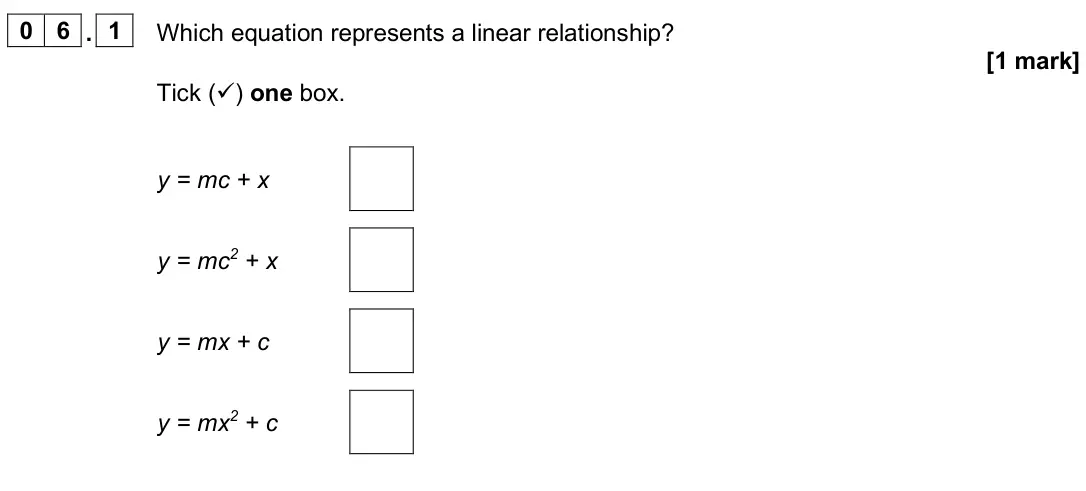 June 2025 Biology Paper 2 Higher, question 06.1: Which equation represents a linear relationship? [1 mark] Tick () one box. y = mc + x y = mc2 + x y = mx + c y = mx2 + c