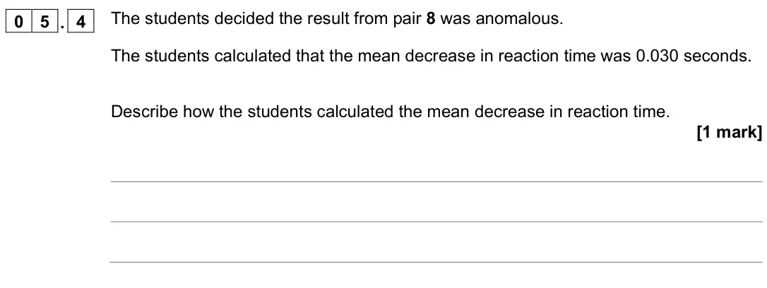 November 2021 Biology Paper 2 Higher, question 05.4: The students decided the result from pair 8 was anomalous. The students calculated that the mean decrease in reaction time was 0.030 seconds. Describe how the s