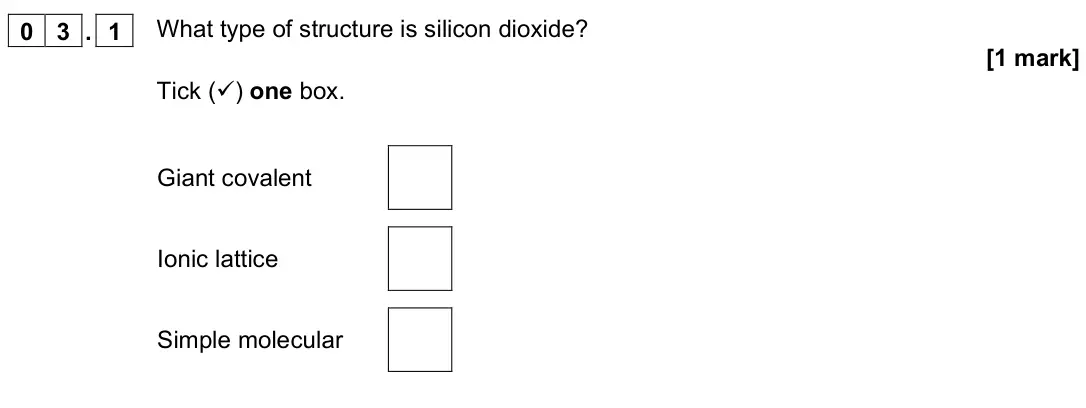 June 2022 Chemistry Paper 1 Foundation, question 03.1: What type of structure is silicon dioxide? [1 mark] Tick () one box. Giant covalent Ionic lattice Simple molecular
