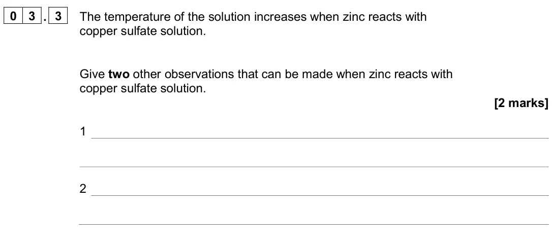 June 2024 Chemistry Paper 1 Foundation, question 03.3: The temperature of the solution increases when zinc reacts with copper sulfate solution. Give two other observations that can be made when zinc reacts with copp