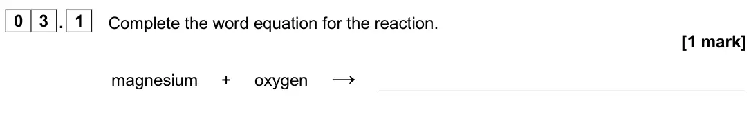 June 2025 Chemistry Paper 1 Foundation, question 03.1: Complete the word equation for the reaction. [1 mark] magnesium + oxygen →