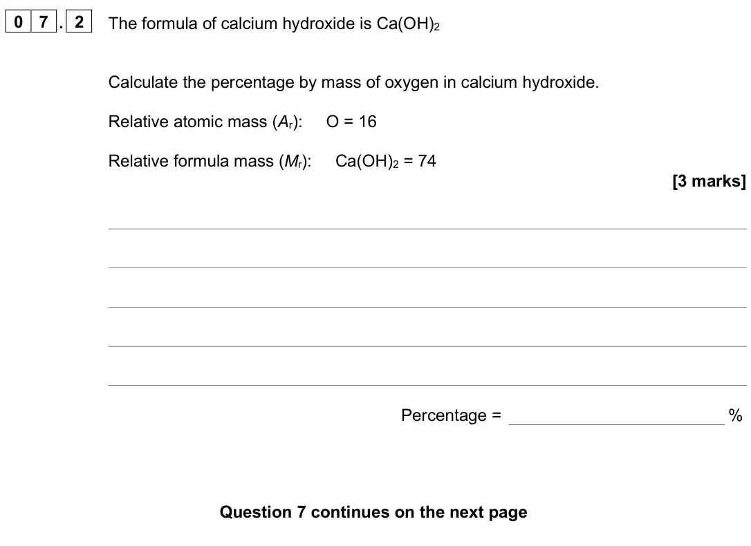June 2025 Chemistry Paper 1 Foundation, question 07.2: The formula of calcium hydroxide is Ca(OH)2 Calculate the percentage by mass of oxygen in calcium hydroxide. Relative atomic mass (Ar): O = 16 Relative formula 