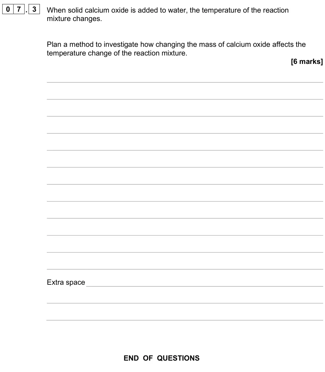 June 2025 Chemistry Paper 1 Foundation, question 07.3: When solid calcium oxide is added to water, the temperature of the reaction mixture changes. Plan a method to investigate how changing the mass of calcium oxide