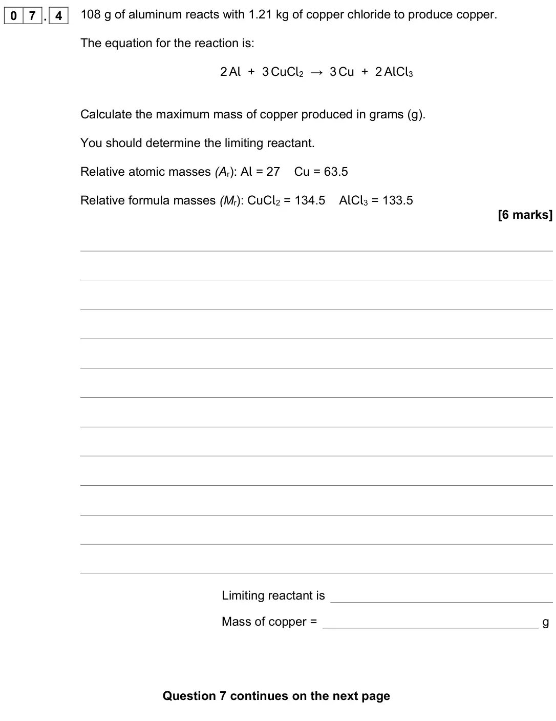 June 2022 Chemistry Paper 1 Higher, question 07.4: 108 g of aluminum reacts with 1.21 kg of copper chloride to produce copper. The equation for the reaction is: 2 Al + 3 CuCl2 → 3 Cu + 2 AlCl3 Calculate the maxi