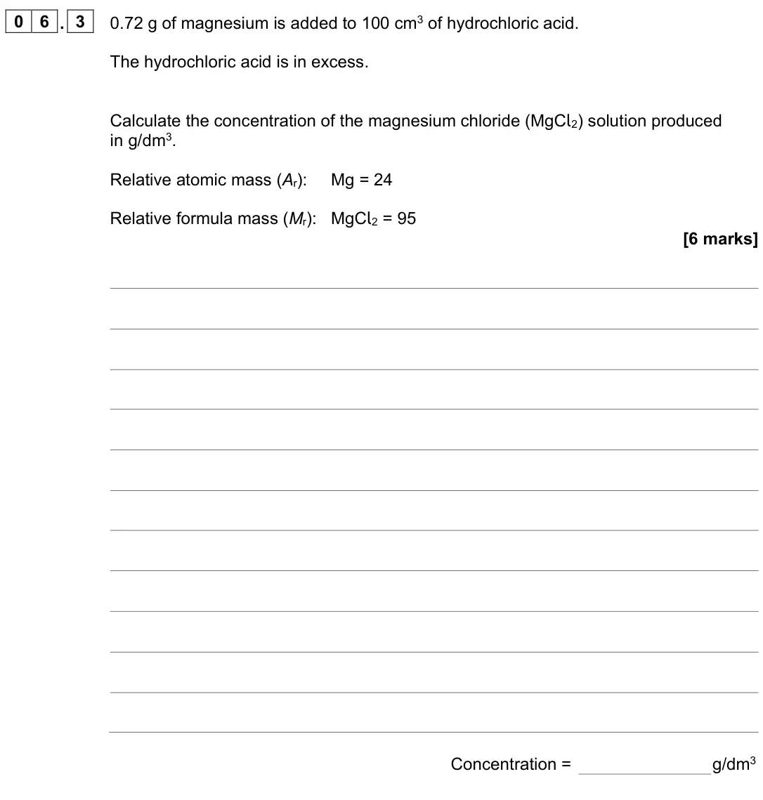 June 2023 Chemistry Paper 1 Higher, question 06.3: 0.72 g of magnesium is added to 100 cm3 of hydrochloric acid. The hydrochloric acid is in excess. Calculate the concentration of the magnesium chloride (MgCl2) 