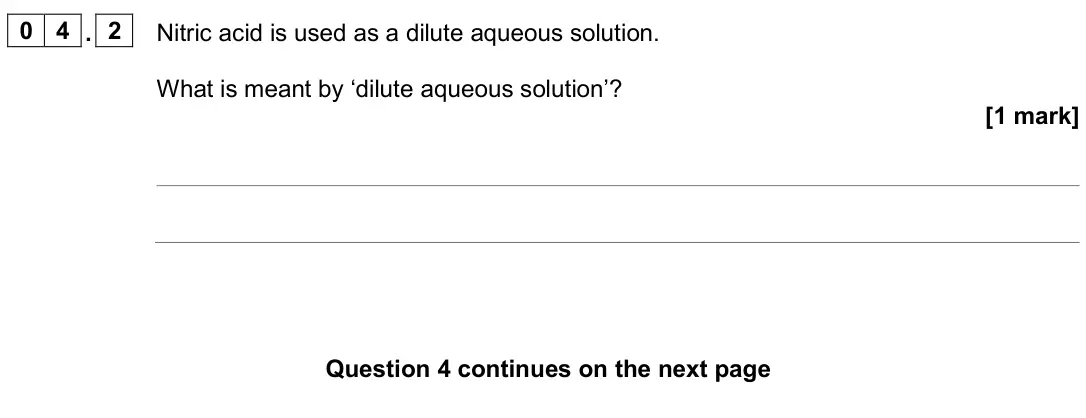 June 2024 Chemistry Paper 1 Higher, question 04.2: Nitric acid is used as a dilute aqueous solution. What is meant by ‘dilute aqueous solution’? [1 mark]