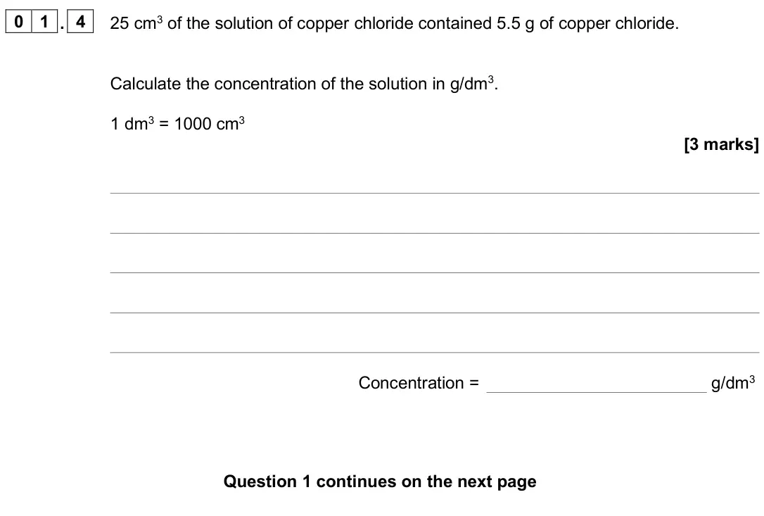 June 2025 Chemistry Paper 1 Higher, question 01.4: 25 cm3 of the solution of copper chloride contained 5.5 g of copper chloride. Calculate the concentration of the solution in g/dm3. 1 dm3 = 1000 cm3 [3 marks] C