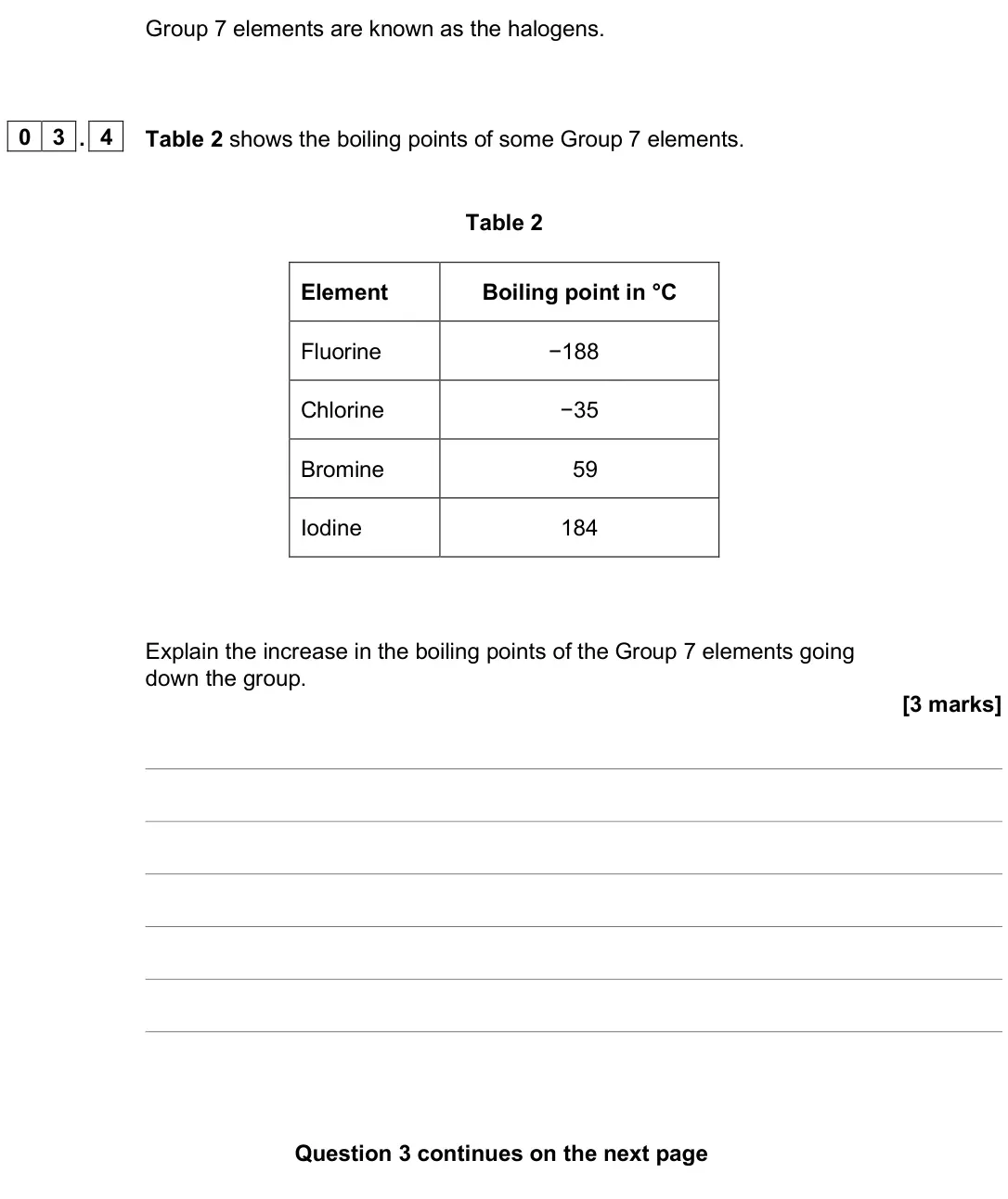 June 2025 Chemistry Paper 1 Higher, question 03.4: Table 2 shows the boiling points of some Group 7 elements. Table 2 Element Boiling point in °C Fluorine −188 Chlorine −35 Bromine 59 Iodine 184 Explain the incr