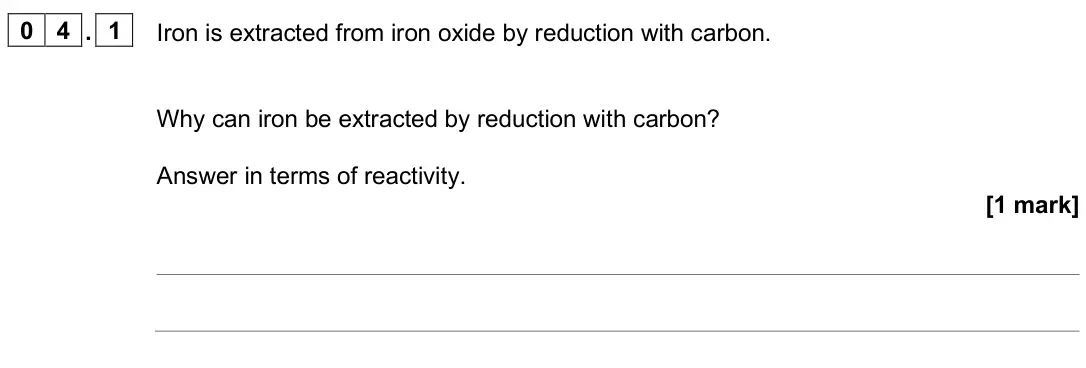 June 2025 Chemistry Paper 1 Higher, question 04.1: Iron is extracted from iron oxide by reduction with carbon. Why can iron be extracted by reduction with carbon? Answer in terms of reactivity. [1 mark]