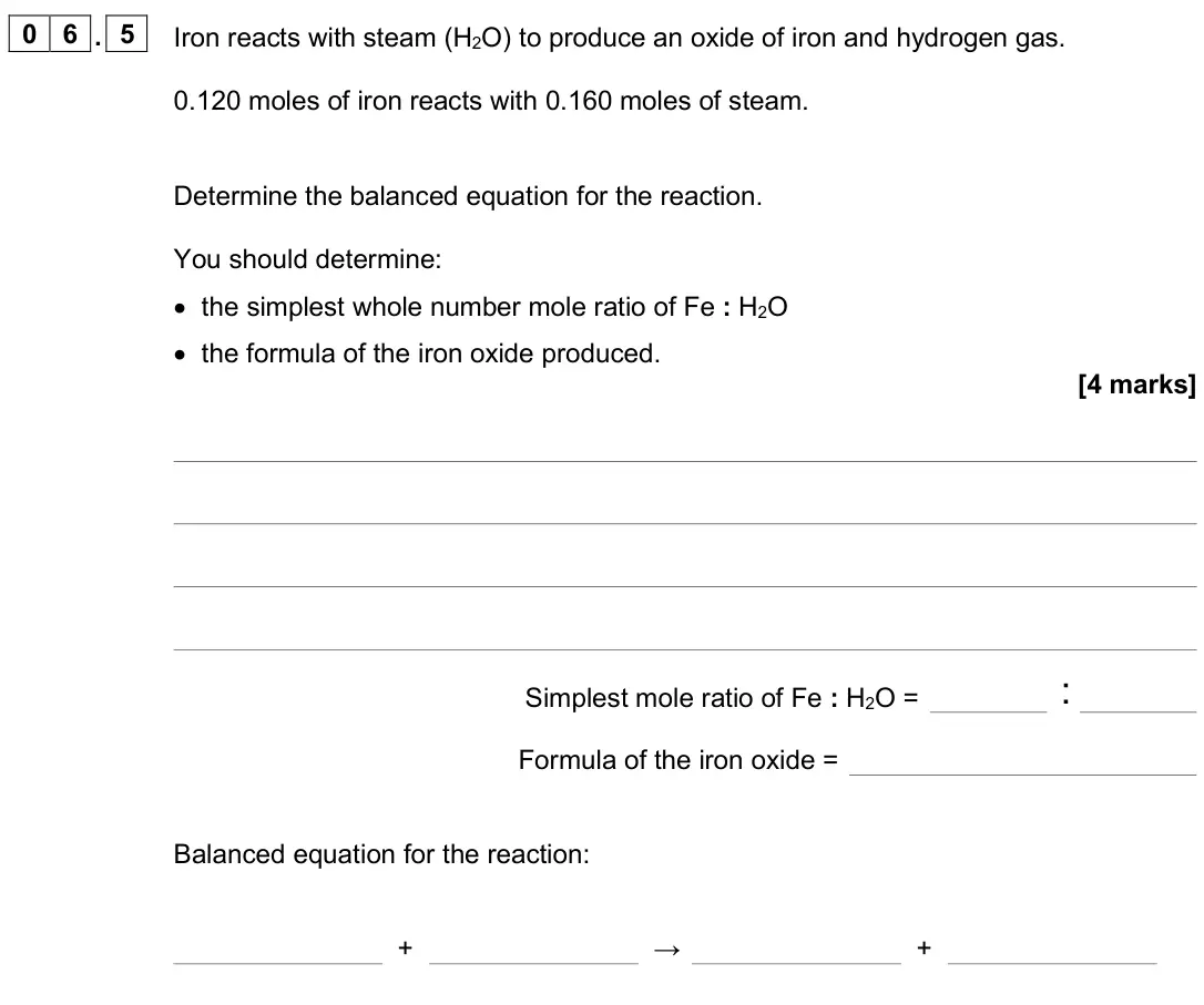 June 2025 Chemistry Paper 1 Higher, question 06.5: Iron reacts with steam (H2O) to produce an oxide of iron and hydrogen gas. 0.120 moles of iron reacts with 0.160 moles of steam. Determine the balanced equation