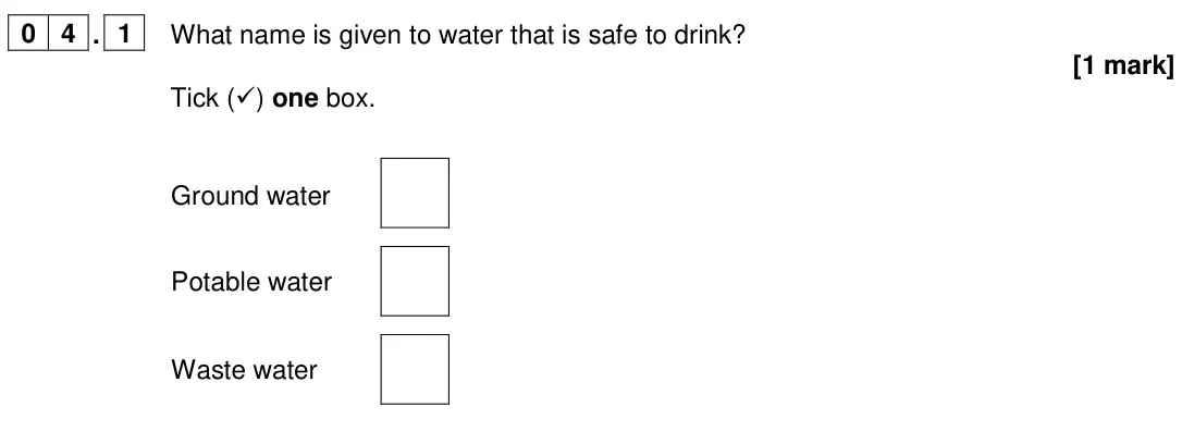 June 2024 Chemistry Paper 2 Foundation, question 04.1: What name is given to water that is safe to drink? [1 mark] Tick () one box. Ground water Potable water Waste water