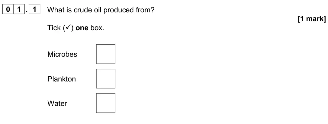June 2025 Chemistry Paper 2 Foundation, question 01.1: What is crude oil produced from? [1 mark] Tick () one box. Microbes Plankton Water