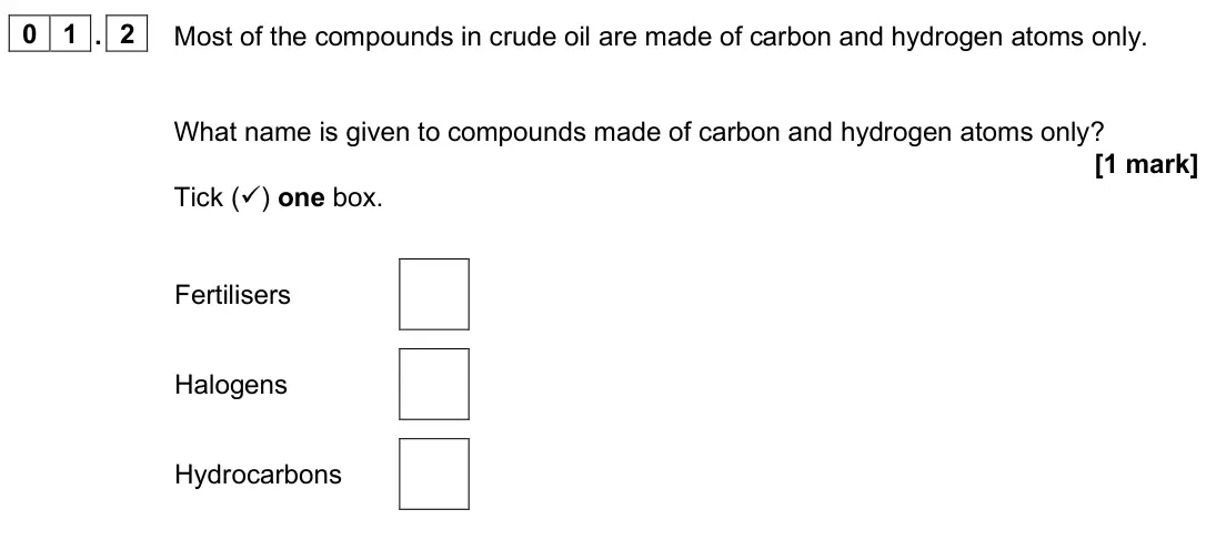 June 2025 Chemistry Paper 2 Foundation, question 01.2: Most of the compounds in crude oil are made of carbon and hydrogen atoms only. What name is given to compounds made of carbon and hydrogen atoms only? [1 mark] 