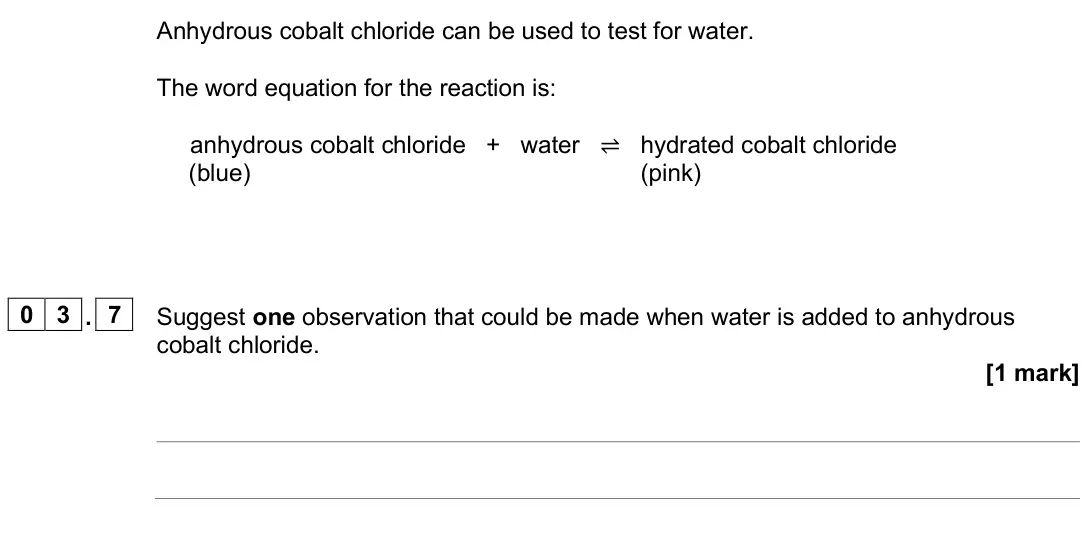June 2025 Chemistry Paper 2 Foundation, question 03.7: Suggest one observation that could be made when water is added to anhydrous cobalt chloride. [1 mark]