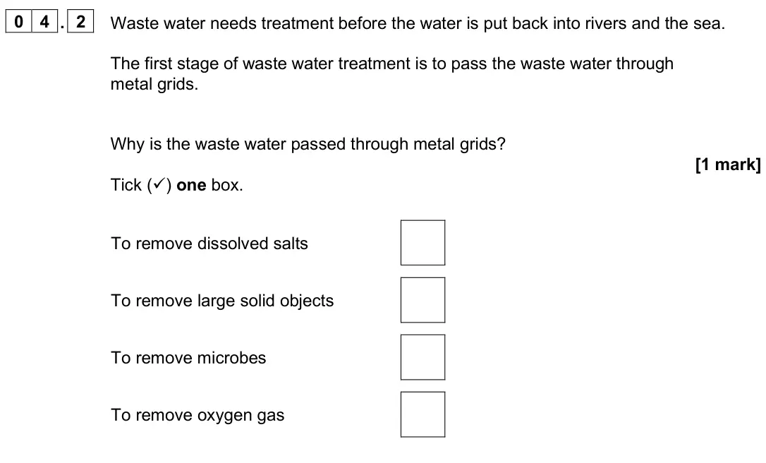 June 2025 Chemistry Paper 2 Foundation, question 04.2: Waste water needs treatment before the water is put back into rivers and the sea. The first stage of waste water treatment is to pass the waste water through me